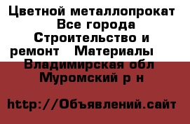 Цветной металлопрокат - Все города Строительство и ремонт » Материалы   . Владимирская обл.,Муромский р-н